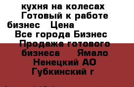 кухня на колесах -Готовый к работе бизнес › Цена ­ 1 300 000 - Все города Бизнес » Продажа готового бизнеса   . Ямало-Ненецкий АО,Губкинский г.